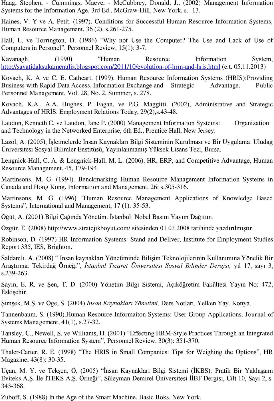 The Use and Lack of Use of Computers in Personel, Personnel Review, 15(1): 3-7. Kavanagh, (1990) Human Resource Information System, http://sayatidaksukamenulis.blogspot.