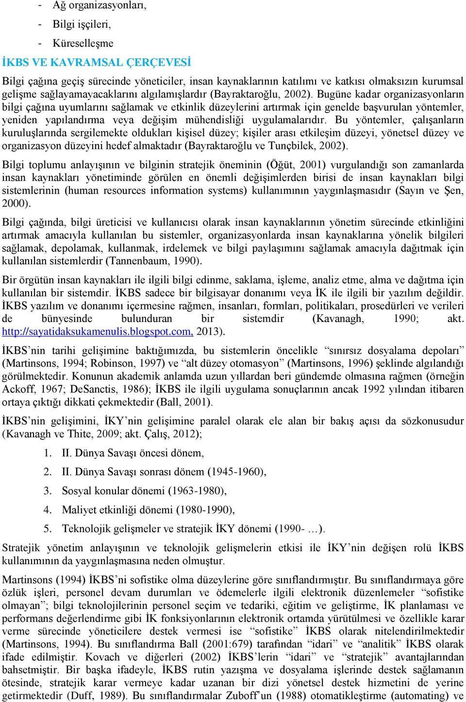 Bugüne kadar organizasyonların bilgi çağına uyumlarını sağlamak ve etkinlik düzeylerini artırmak için genelde başvurulan yöntemler, yeniden yapılandırma veya değişim mühendisliği uygulamalarıdır.