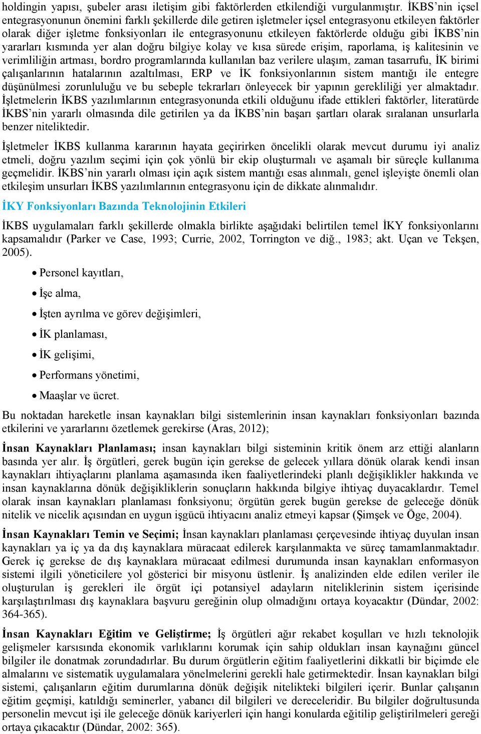 olduğu gibi İKBS nin yararları kısmında yer alan doğru bilgiye kolay ve kısa sürede erişim, raporlama, iş kalitesinin ve verimliliğin artması, bordro programlarında kullanılan baz verilere ulaşım,