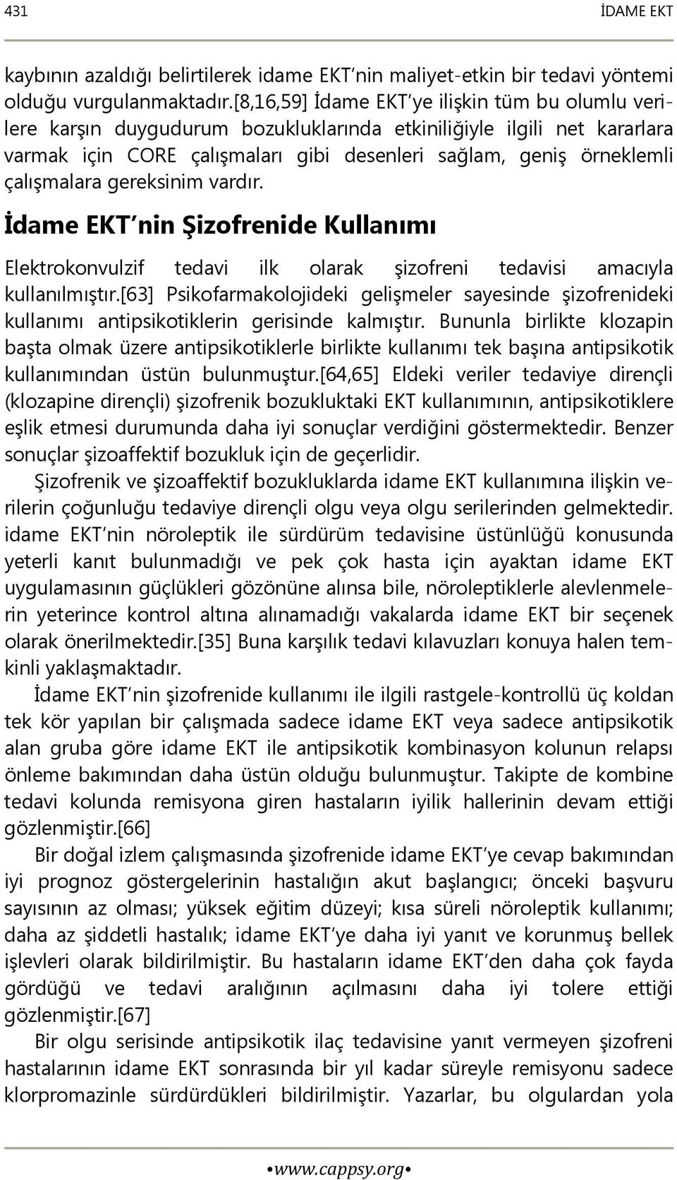 çalışmalara gereksinim vardır. İdame EKT nin Şizofrenide Kullanımı Elektrokonvulzif tedavi ilk olarak şizofreni tedavisi amacıyla kullanılmıştır.