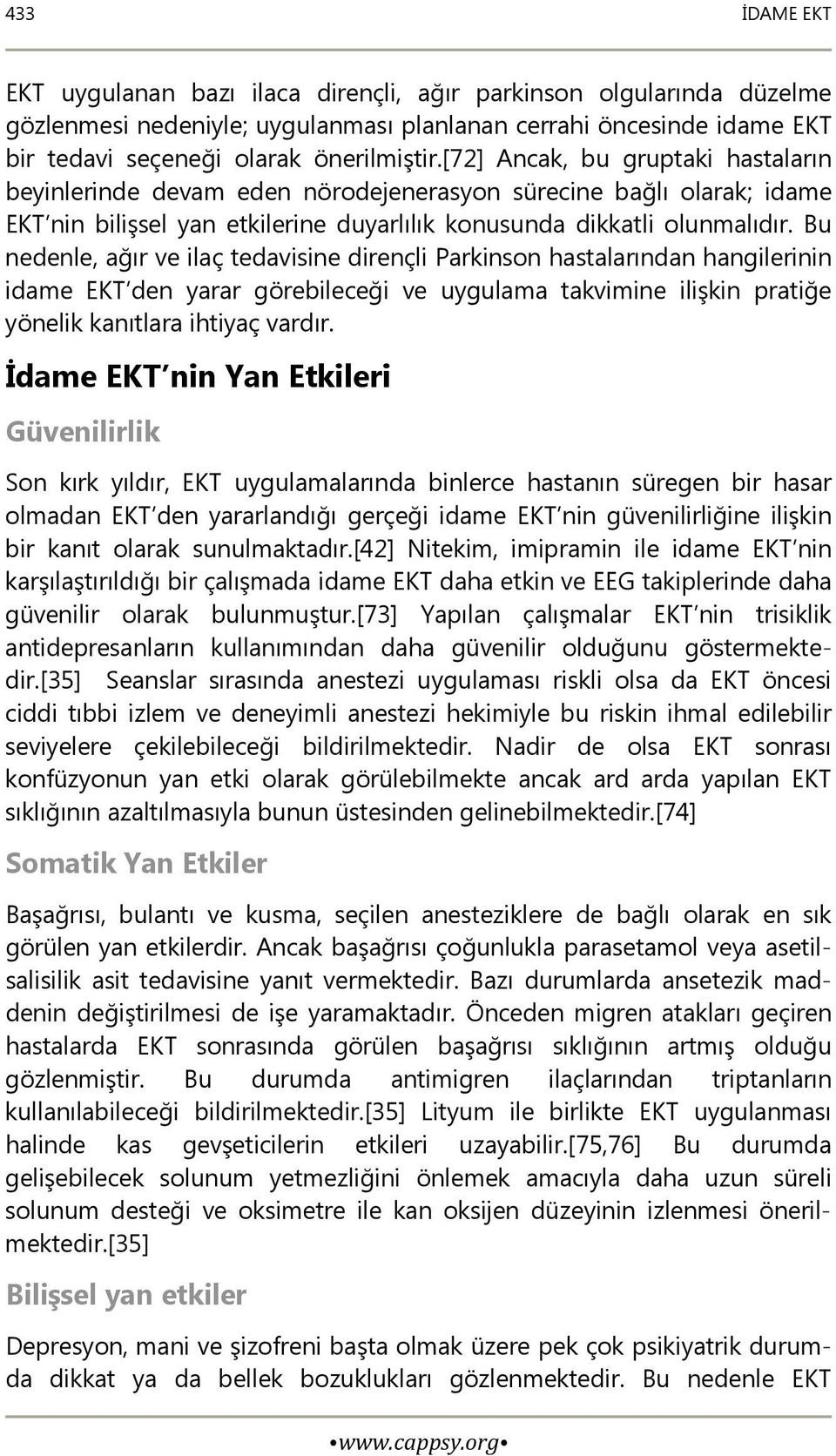 Bu nedenle, ağır ve ilaç tedavisine dirençli Parkinson hastalarından hangilerinin idame EKT den yarar görebileceği ve uygulama takvimine ilişkin pratiğe yönelik kanıtlara ihtiyaç vardır.