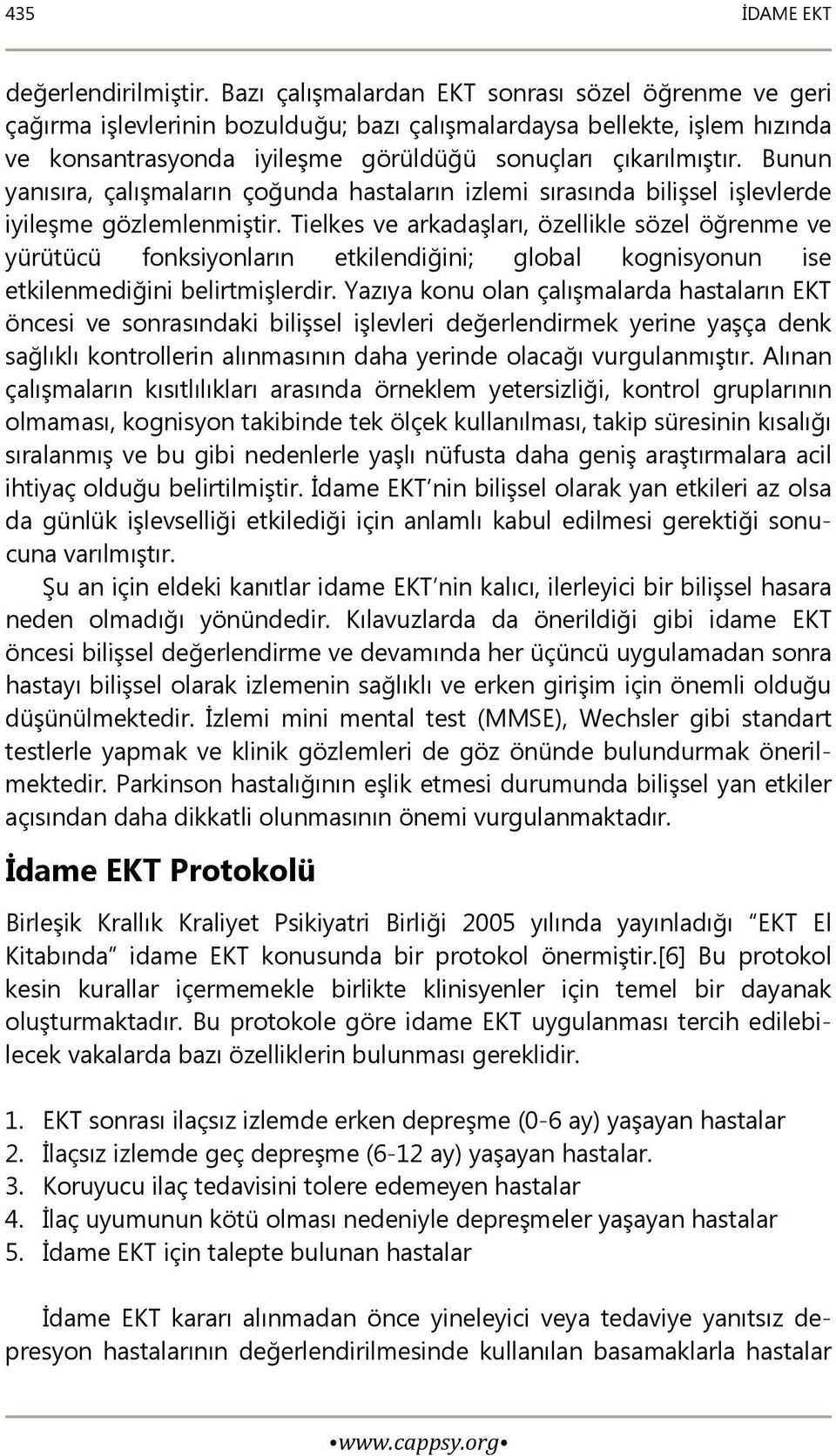 Bunun yanısıra, çalışmaların çoğunda hastaların izlemi sırasında bilişsel işlevlerde iyileşme gözlemlenmiştir.