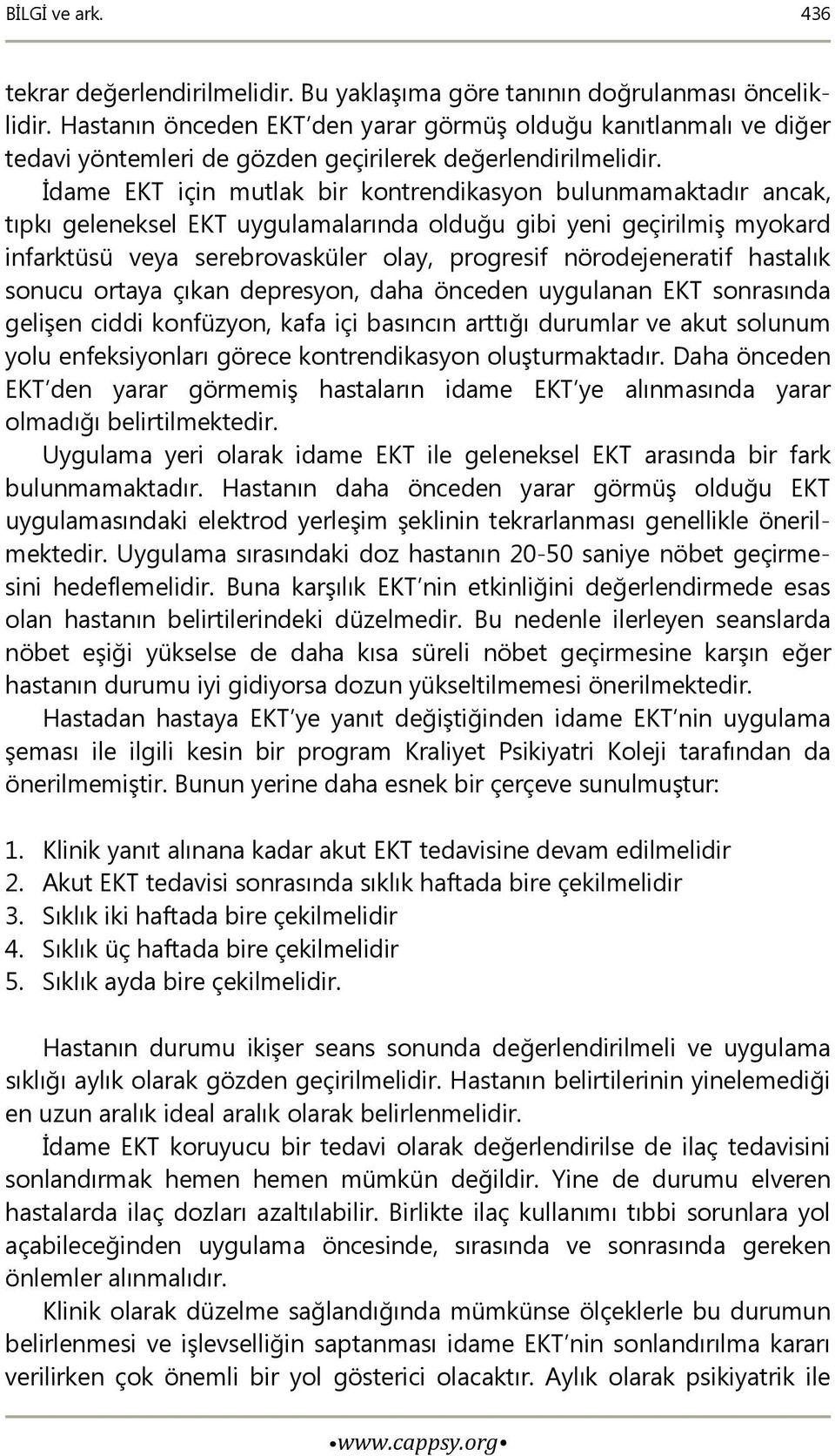 İdame EKT için mutlak bir kontrendikasyon bulunmamaktadır ancak, tıpkı geleneksel EKT uygulamalarında olduğu gibi yeni geçirilmiş myokard infarktüsü veya serebrovasküler olay, progresif