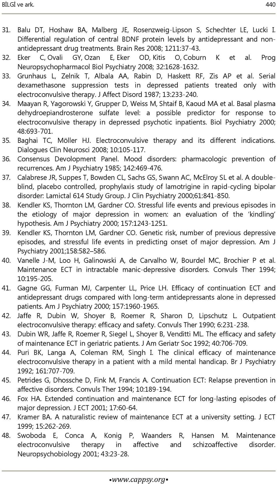 Eker C, Ovali GY, Ozan E, Eker OD, Kitis O, Coburn K et al. Prog Neuropsychopharmacol Biol Psychiatry 2008; 32:1628-1632. 33. Grunhaus L, Zelnik T, Albala AA, Rabin D, Haskett RF, Zis AP et al.