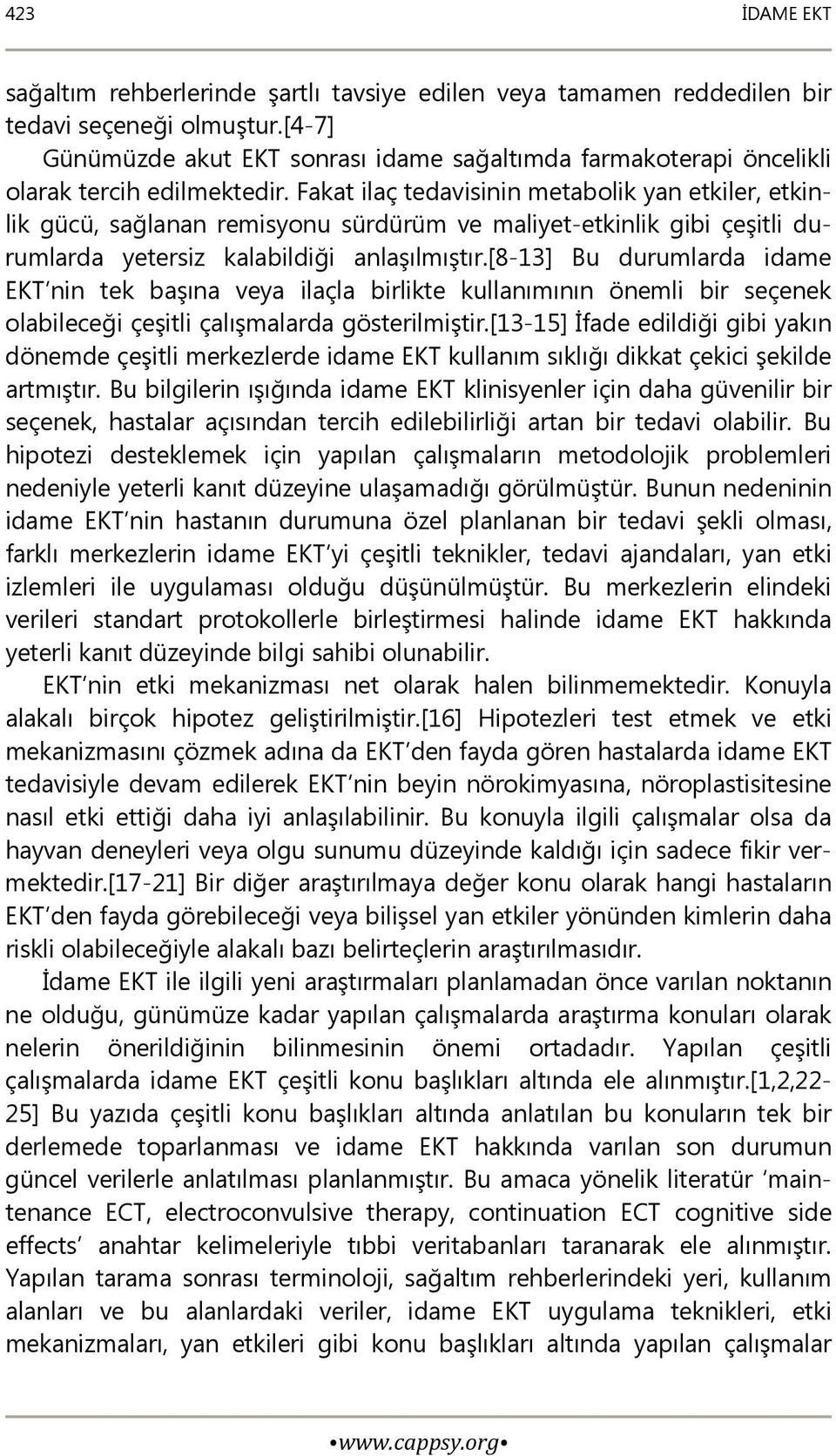 Fakat ilaç tedavisinin metabolik yan etkiler, etkinlik gücü, sağlanan remisyonu sürdürüm ve maliyet-etkinlik gibi çeşitli durumlarda yetersiz kalabildiği anlaşılmıştır.