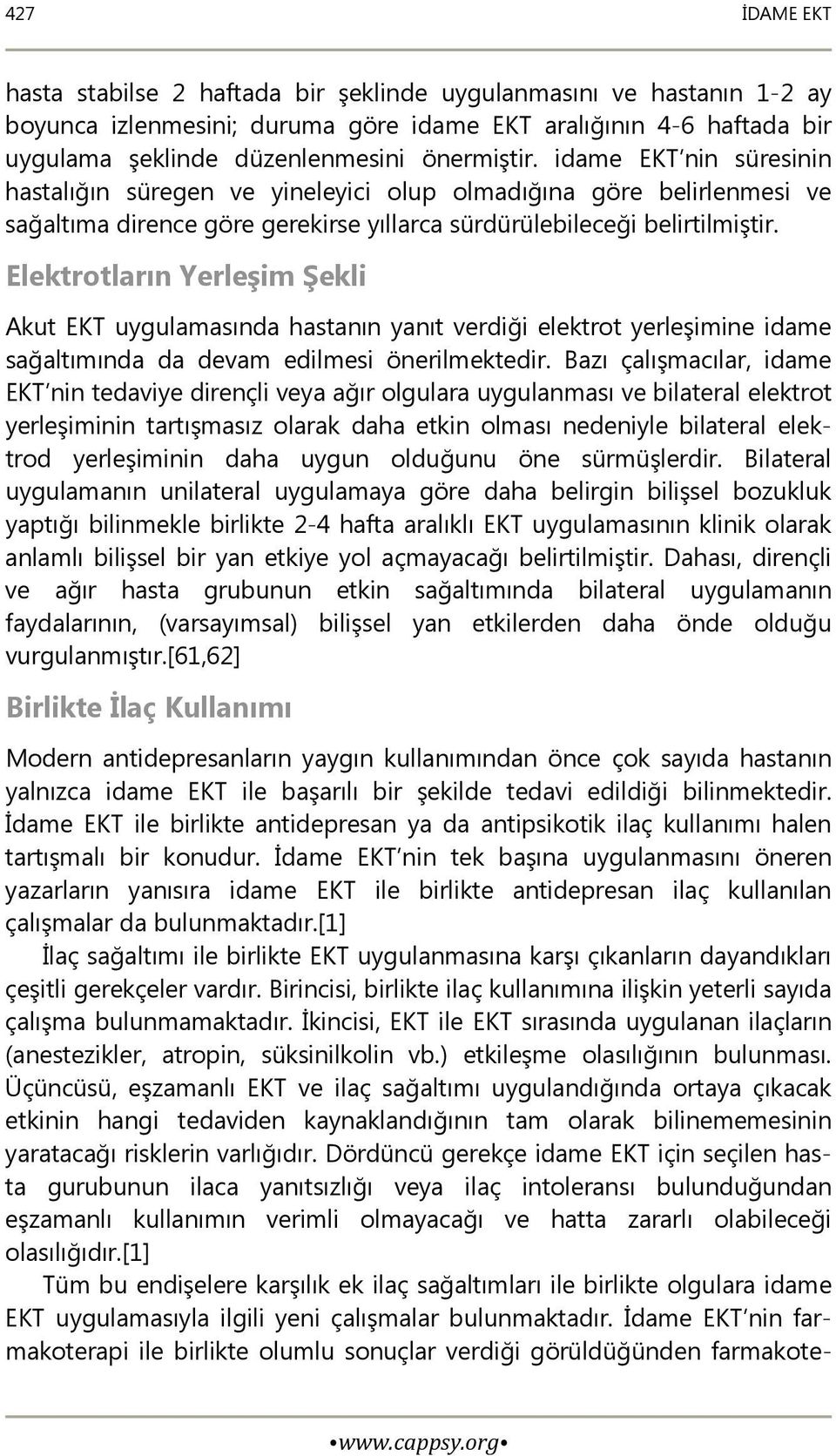 Elektrotların Yerleşim Şekli Akut EKT uygulamasında hastanın yanıt verdiği elektrot yerleşimine idame sağaltımında da devam edilmesi önerilmektedir.