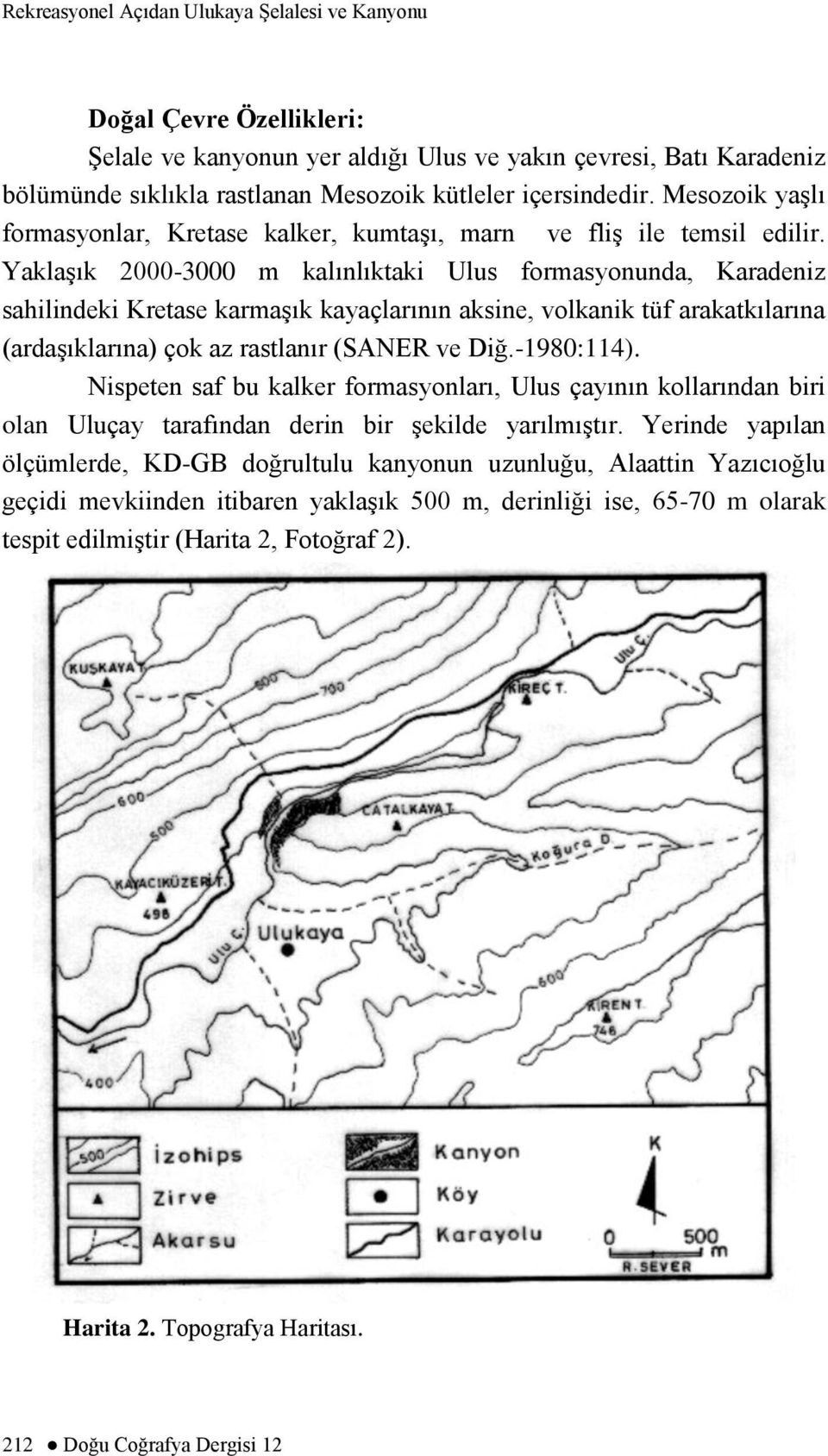 YaklaĢık 2000-3000 m kalınlıktaki Ulus formasyonunda, Karadeniz sahilindeki Kretase karmaģık kayaçlarının aksine, volkanik tüf arakatkılarına (ardaģıklarına) çok az rastlanır (SANER ve Diğ.-1980:114).