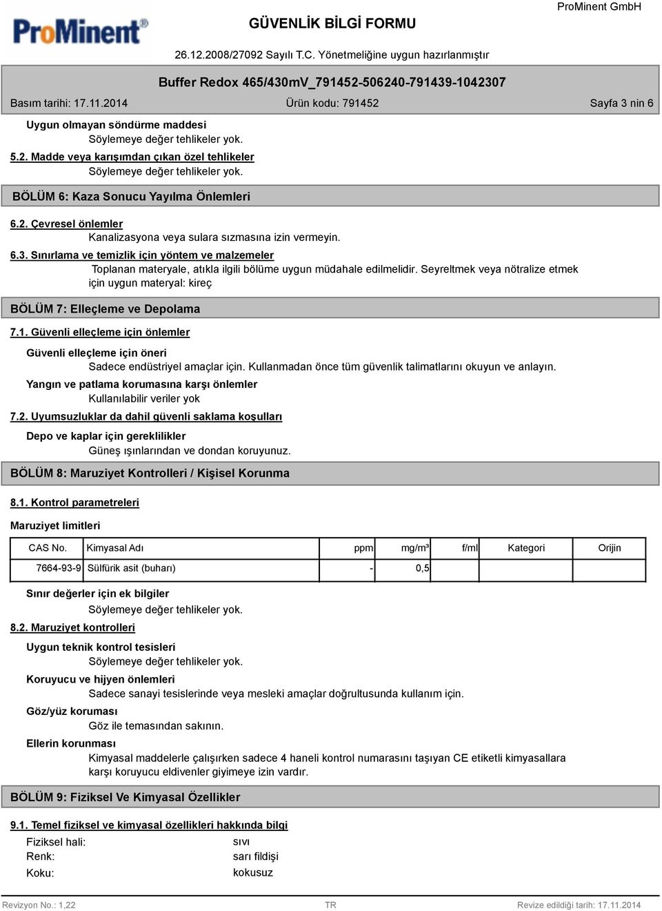 Seyreltmek veya nötralize etmek için uygun materyal: kireç BÖLÜM 7: Elleçleme ve Depolama 7.1. Güvenli elleçleme için önlemler Güvenli elleçleme için öneri Sadece endüstriyel amaçlar için.