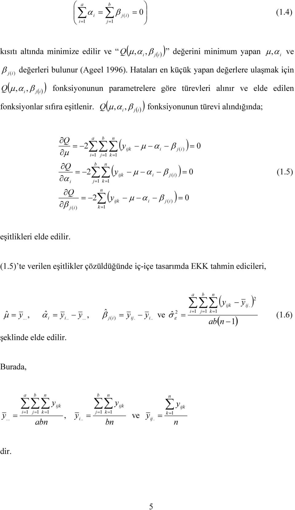 Q µ, α, β foksouu türev lıdığıd; Q µ Q α Q β b ( jk µ α β j k b ( jk µ α β j k 0 ( jk µ α β 0 k 0 (.5 eştlkler elde edlr. (.5 te verle eştlkler çözüldüğüde ç-çe tsrımd EKK thm edcler, b ( jk j.