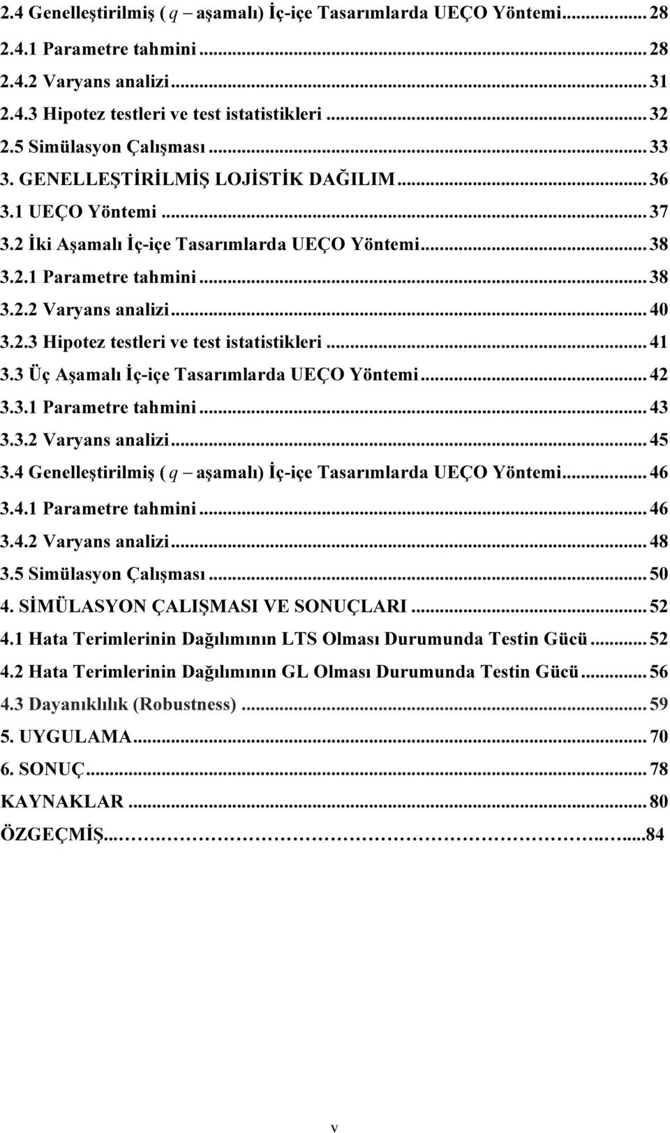 3. Vrs lz... 45 3.4 Geelleştrlmş ( q şmlı İç-çe Tsrımlrd UEÇO Yötem... 46 3.4. Prmetre thm... 46 3.4. Vrs lz... 48 3.5 Smülso Çlışmsı... 50 4. SİMÜLSYON ÇLIŞMSI VE SONUÇLRI... 5 4.