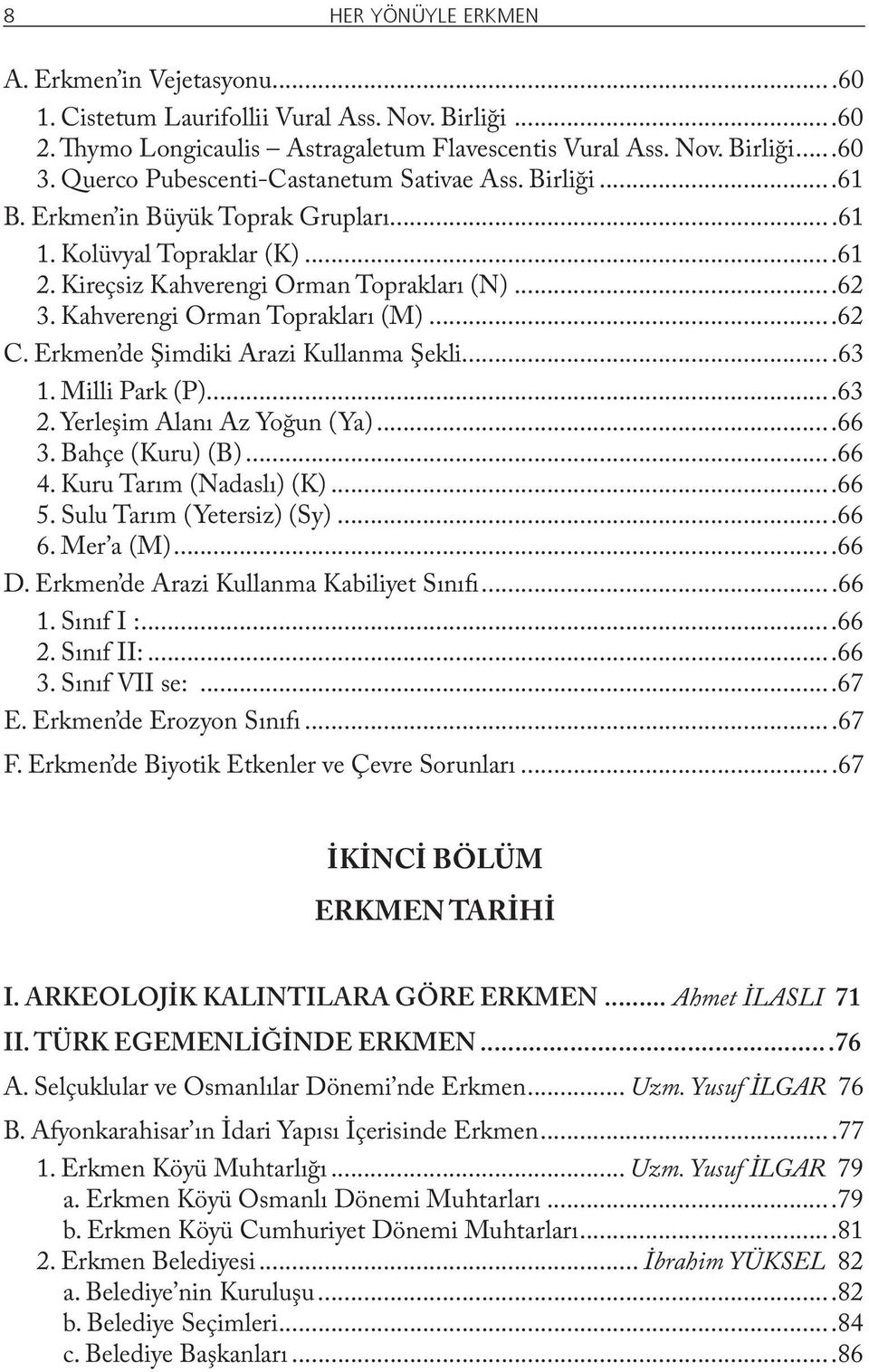 Kahverengi Orman Toprakları (M)...62 C. Erkmen de Şimdiki Arazi Kullanma Şekli....63 1. Milli Park (P)...63 2. Yerleşim Alanı Az Yoğun (Ya)...66 3. Bahçe (Kuru) (B)...66 4. Kuru Tarım (Nadaslı) (K).