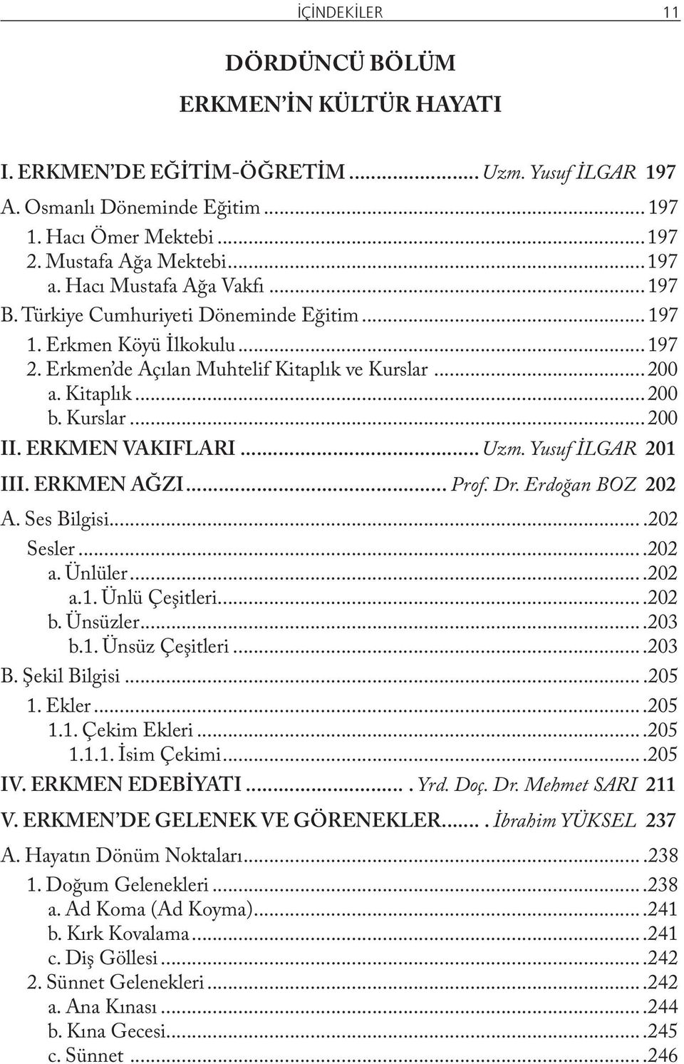 ERKMEN VAKIFLARI...Uzm. Yusuf İLGAR 201 III. ERKMEN AĞZI... Prof. Dr. Erdoğan BOZ 202 A. Ses Bilgisi....202 Sesler...202 a. Ünlüler...202 a.1. Ünlü Çeşitleri...202 b. Ünsüzler...203 b.1. Ünsüz Çeşitleri.