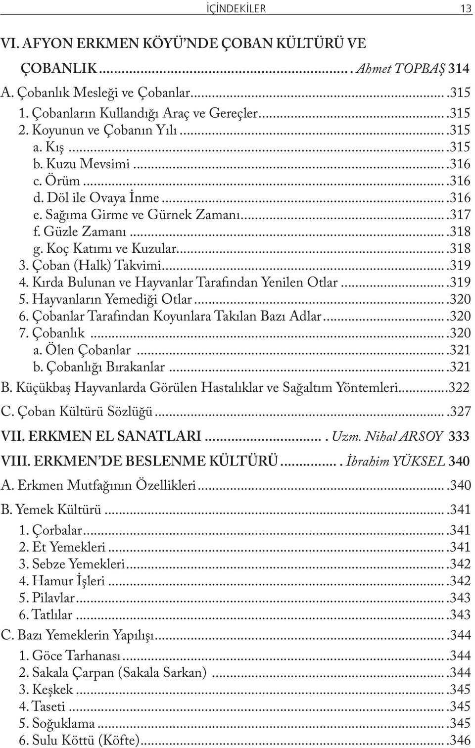 Çoban (Halk) Takvimi...319 4. Kırda Bulunan ve Hayvanlar Tarafından Yenilen Otlar...319 5. Hayvanların Yemediği Otlar...320 6. Çobanlar Tarafından Koyunlara Takılan Bazı Adlar...320 7. Çobanlık...320 a.