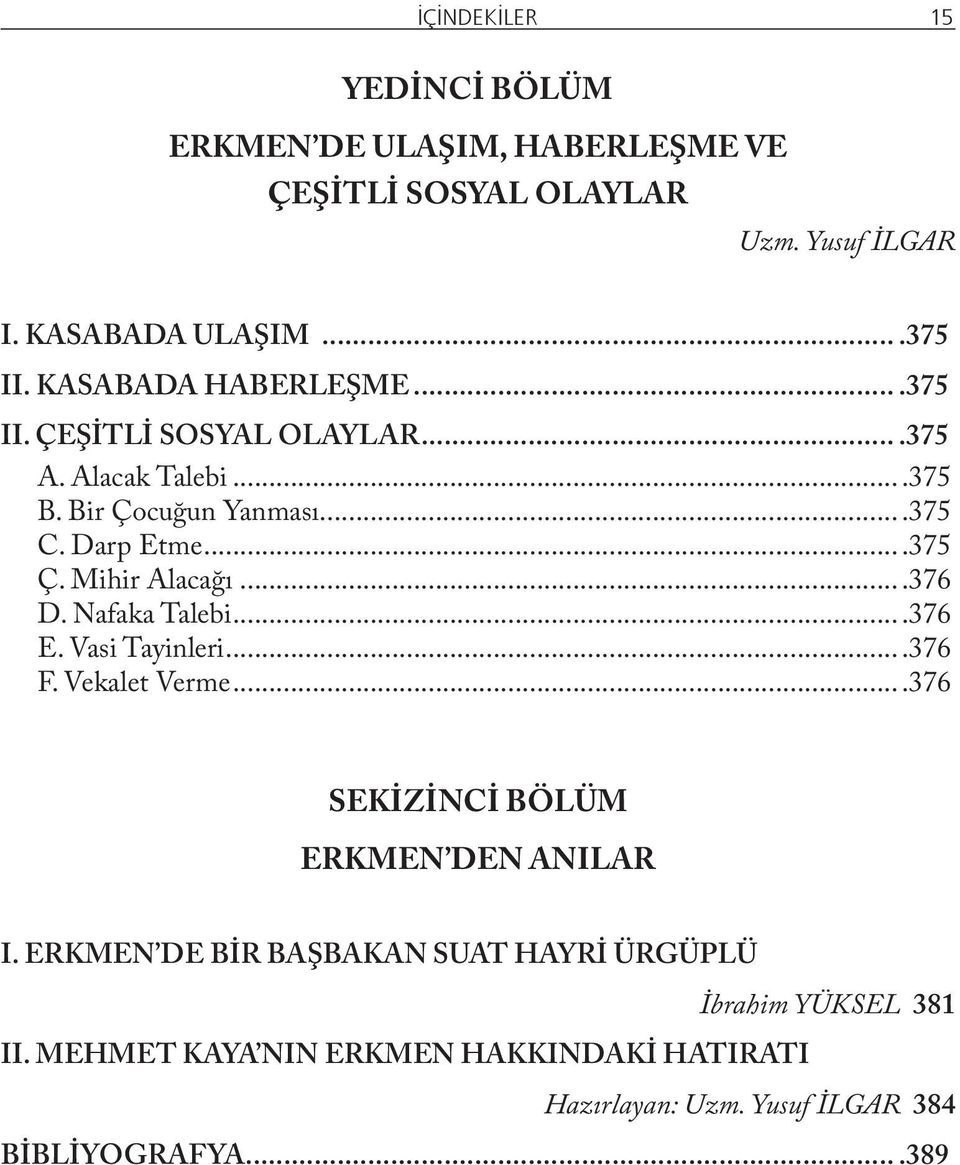 Mihir Alacağı...376 D. Nafaka Talebi...376 E. Vasi Tayinleri...376 F. Vekalet Verme...376 SEKİZİNCİ BÖLÜM ERKMEN DEN ANILAR I.