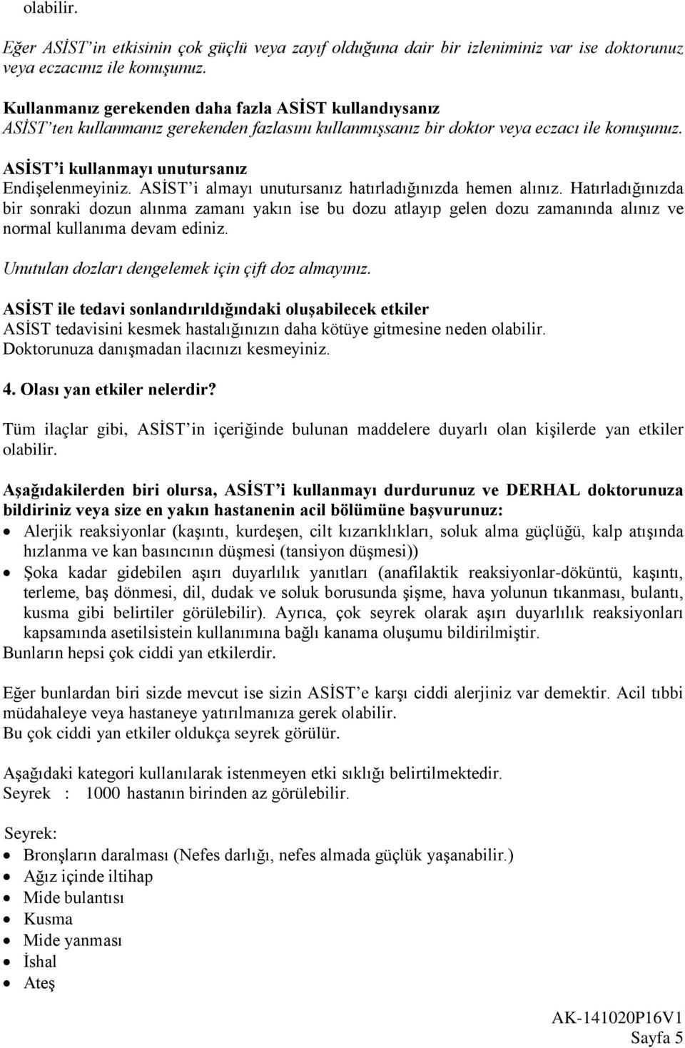 ASİST i almayı unutursanız hatırladığınızda hemen alınız. Hatırladığınızda bir sonraki dozun alınma zamanı yakın ise bu dozu atlayıp gelen dozu zamanında alınız ve normal kullanıma devam ediniz.