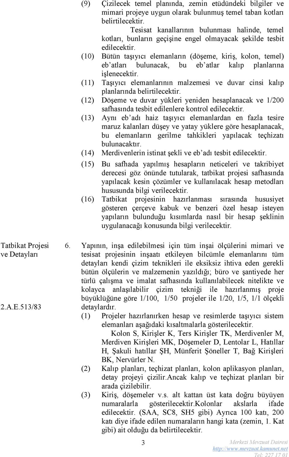 (10) Bütün taşıyıcı elemanların (döşeme, kiriş, kolon, temel) eb atları bulunacak, bu eb atlar kalıp planlarına işlenecektir.