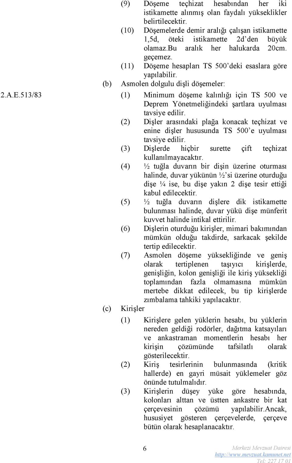 Asmolen dolgulu dişli döşemeler: 2.A.E.513/83 (1) Minimum döşeme kalınlığı için TS 500 ve Deprem Yönetmeliğindeki şartlara uyulması tavsiye edilir.