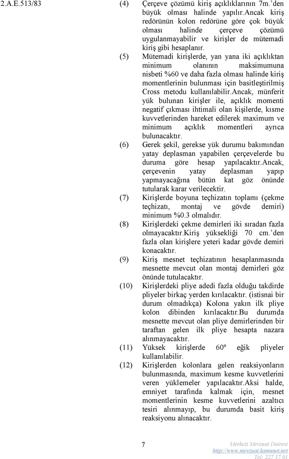 (5) Mütemadi kirişlerde, yan yana iki açıklıktan minimum olanının maksimumuna nisbeti %60 ve daha fazla olması halinde kiriş momentlerinin bulunması için basitleştirilmiş Cross metodu kullanılabilir.