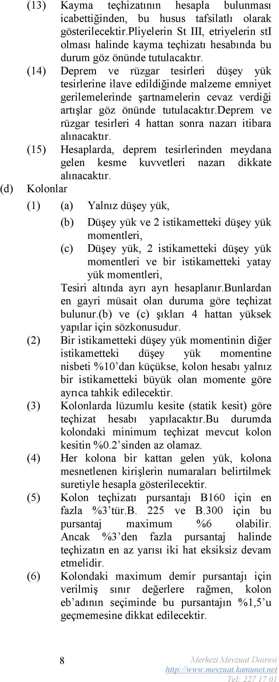 (14) Deprem ve rüzgar tesirleri düşey yük tesirlerine ilave edildiğinde malzeme emniyet gerilemelerinde şartnamelerin cevaz verdiği artışlar göz önünde tutulacaktır.