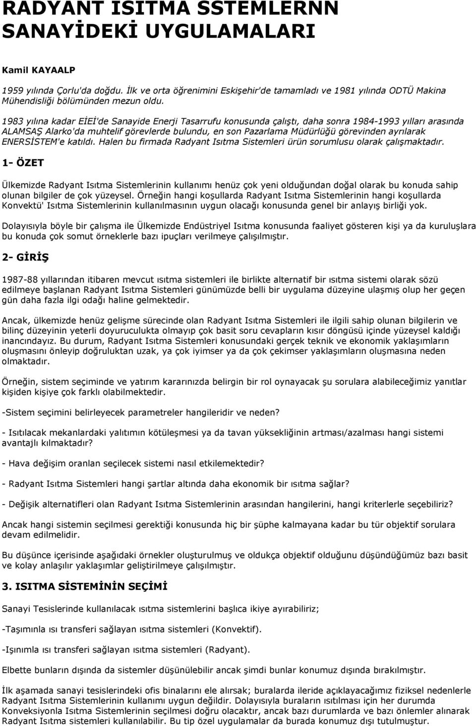 1983 yılına kadar EĐEĐ'de Sanayide Enerji Tasarrufu konusunda çalıştı, daha sonra 1984-1993 yılları arasında ALAMSAŞ Alarko'da muhtelif görevlerde bulundu, en son Pazarlama Müdürlüğü görevinden