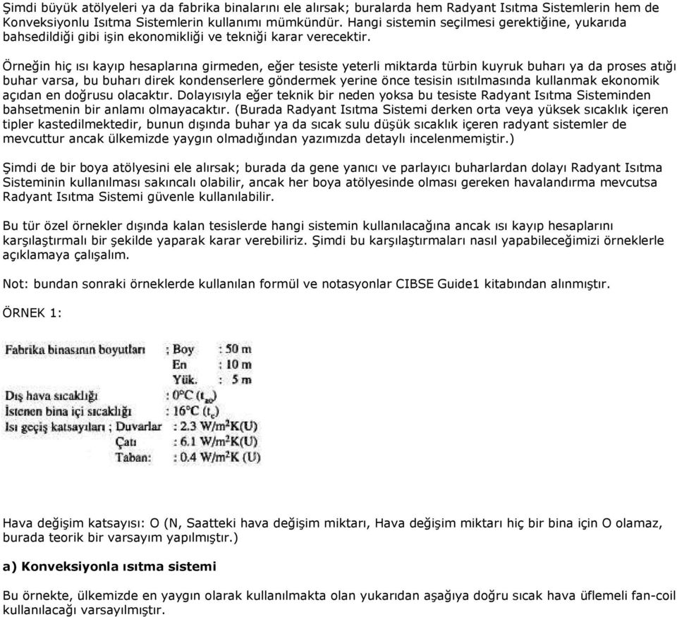 Örneğin hiç ısı kayıp hesaplarına girmeden, eğer tesiste yeterli miktarda türbin kuyruk buharı ya da proses atığı buhar varsa, bu buharı direk kondenserlere göndermek yerine önce tesisin