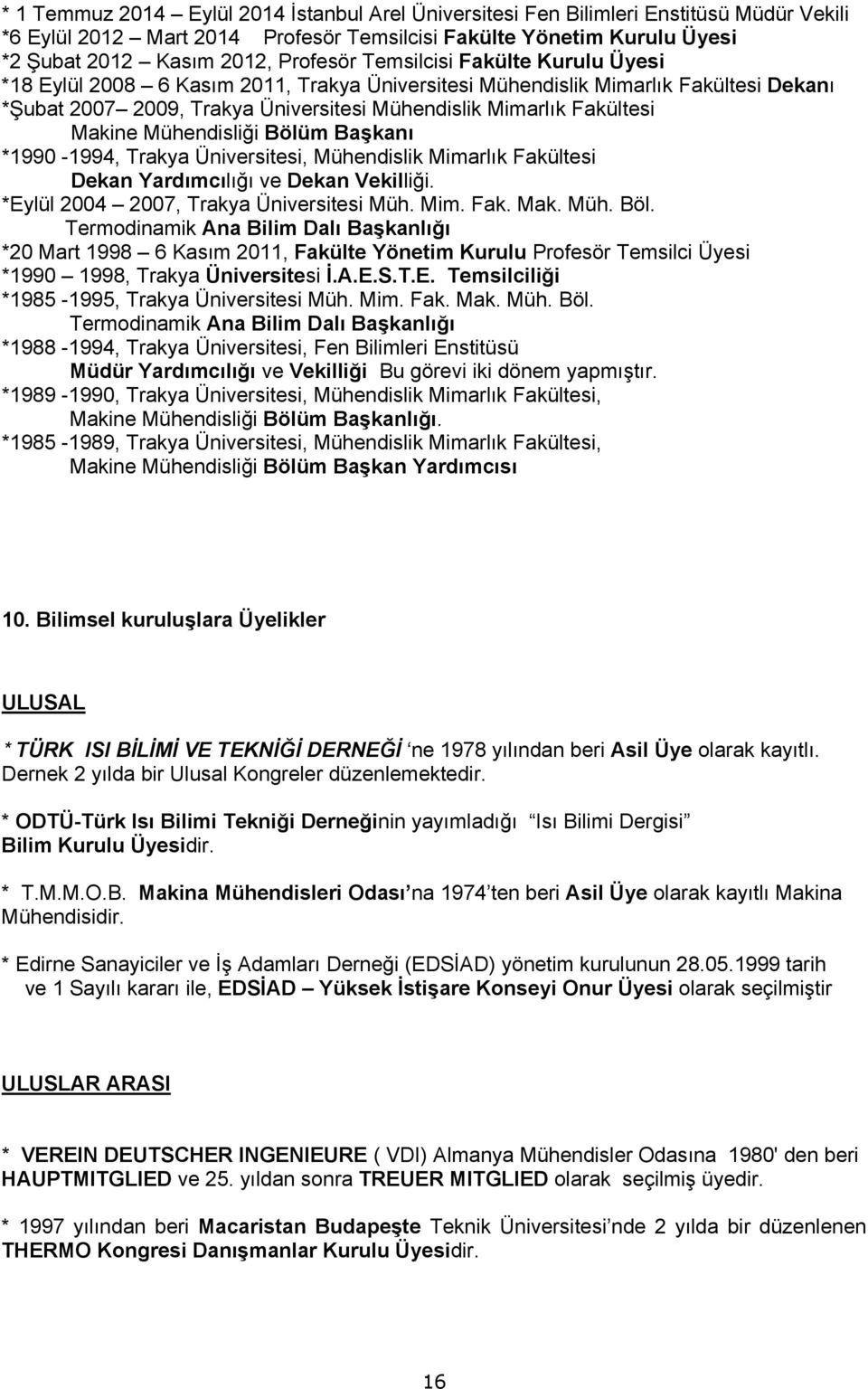 Mühendisliği Bölüm Başkanı *1990-1994, Trakya Üniversitesi, Mühendislik Mimarlık Fakültesi Dekan Yardımcılığı ve Dekan Vekilliği. *Eylül 2004 2007, Trakya Üniversitesi Müh. Mim. Fak. Mak. Müh. Böl. Termodinamik Ana Bilim Dalı Başkanlığı *20 Mart 1998 6 Kasım 2011, Fakülte Yönetim Kurulu Profesör Temsilci Üyesi *1990 1998, Trakya Üniversitesi İ.