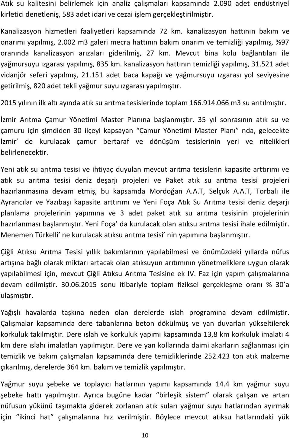 002 m3 galeri mecra hattının bakım onarım ve temizliği yapılmış, %97 oranında kanalizasyon arızaları giderilmiş, 27 km. Mevcut bina kolu bağlantıları ile yağmursuyu ızgarası yapılmış, 835 km.