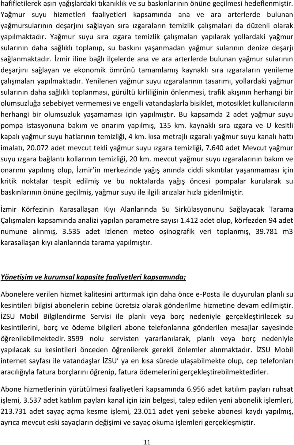 Yağmur suyu sıra ızgara temizlik çalışmaları yapılarak yollardaki yağmur sularının daha sağlıklı toplanıp, su baskını yaşanmadan yağmur sularının denize deşarjı sağlanmaktadır.