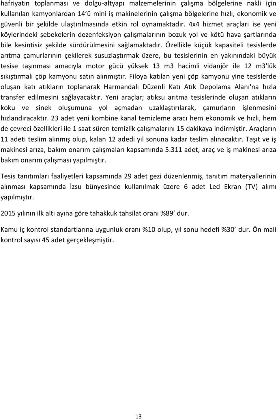 4x4 hizmet araçları ise yeni köylerindeki şebekelerin dezenfeksiyon çalışmalarının bozuk yol ve kötü hava şartlarında bile kesintisiz şekilde sürdürülmesini sağlamaktadır.