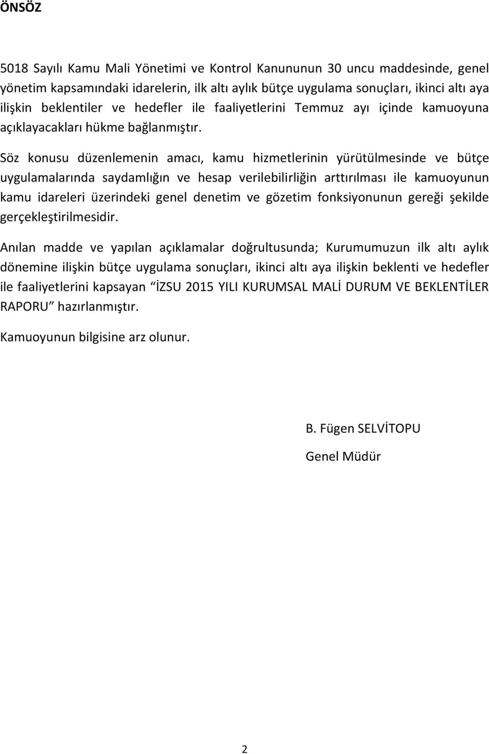 Söz konusu düzenlemenin amacı, kamu hizmetlerinin yürütülmesinde ve bütçe uygulamalarında saydamlığın ve hesap verilebilirliğin arttırılması ile kamuoyunun kamu idareleri üzerindeki genel denetim ve