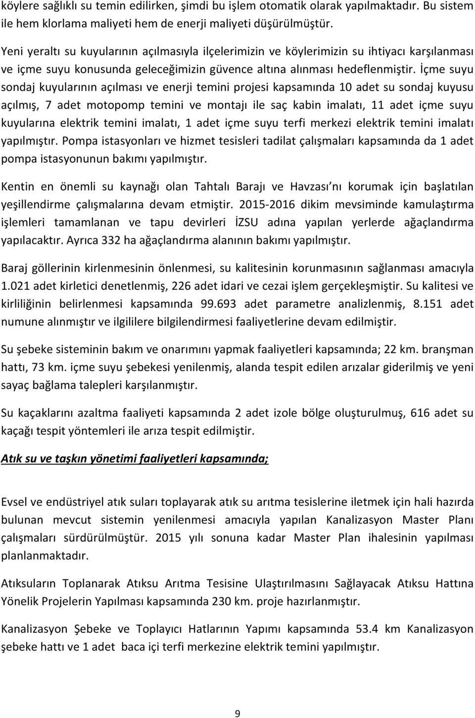 İçme suyu sondaj kuyularının açılması ve enerji temini projesi kapsamında 10 adet su sondaj kuyusu açılmış, 7 adet motopomp temini ve montajı ile saç kabin imalatı, 11 adet içme suyu kuyularına