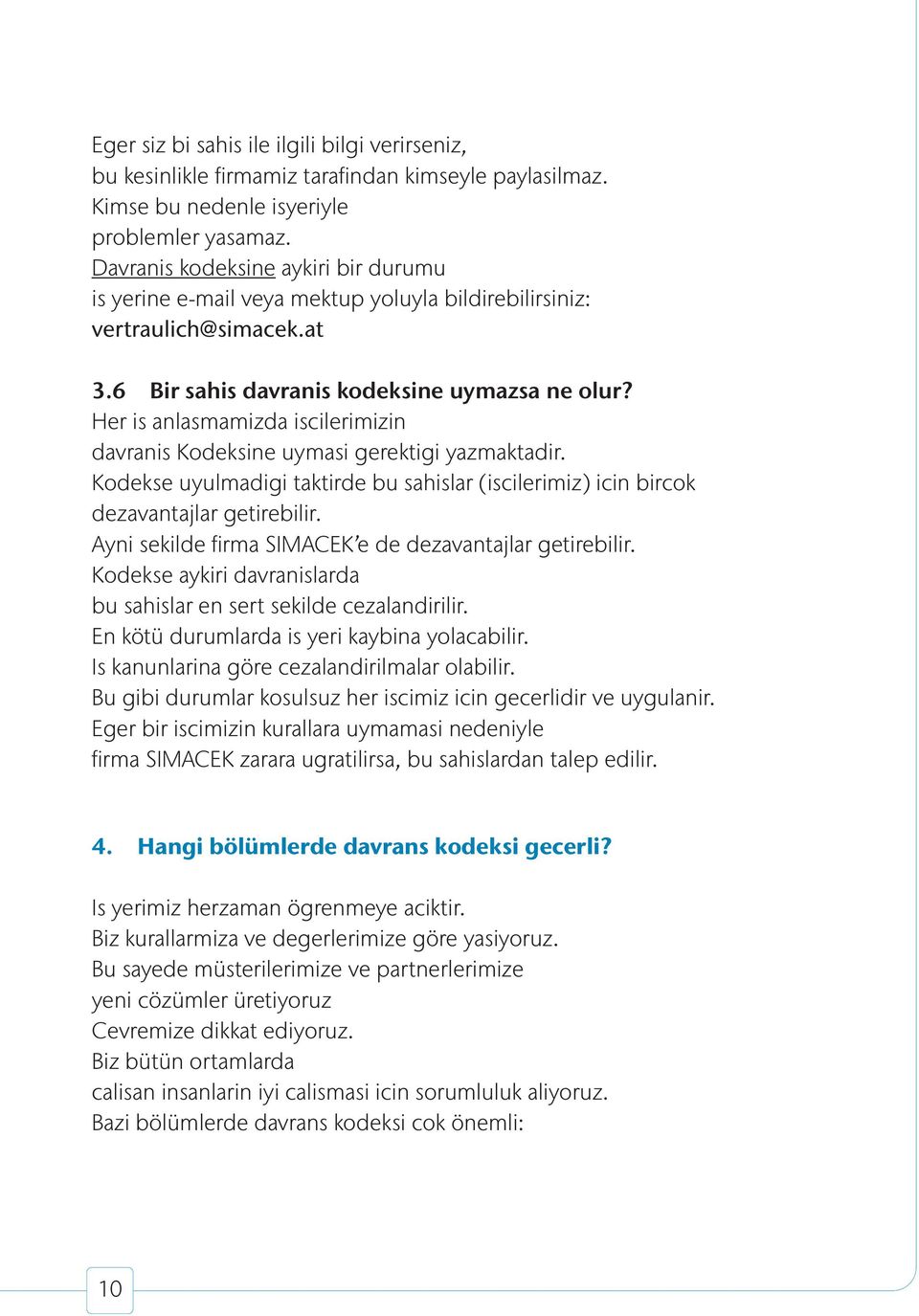 Her is anlasmamizda iscilerimizin davranis Kodeksine uymasi gerektigi yazmaktadir. Kodekse uyulmadigi taktirde bu sahislar (iscilerimiz) icin bircok dezavantajlar getirebilir.