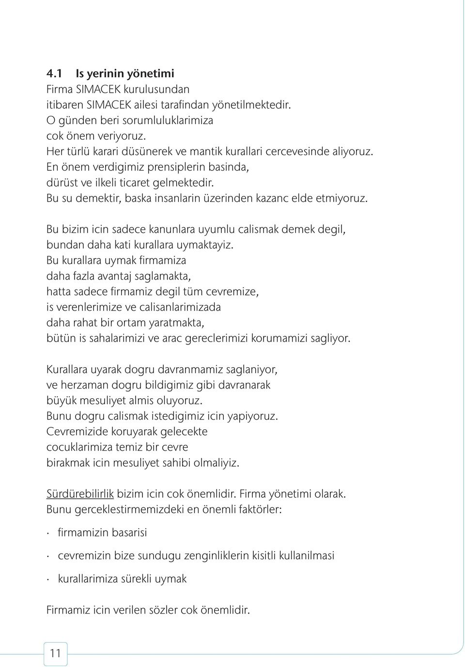 Bu su demektir, baska insanlarin üzerinden kazanc elde etmiyoruz. Bu bizim icin sadece kanunlara uyumlu calismak demek degil, bundan daha kati kurallara uymaktayiz.