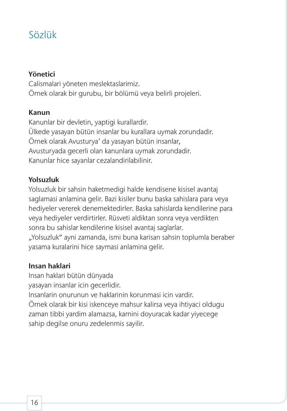 Kanunlar hice sayanlar cezalandirilabilinir. Yolsuzluk Yolsuzluk bir sahsin haketmedigi halde kendisene kisisel avantaj saglamasi anlamina gelir.