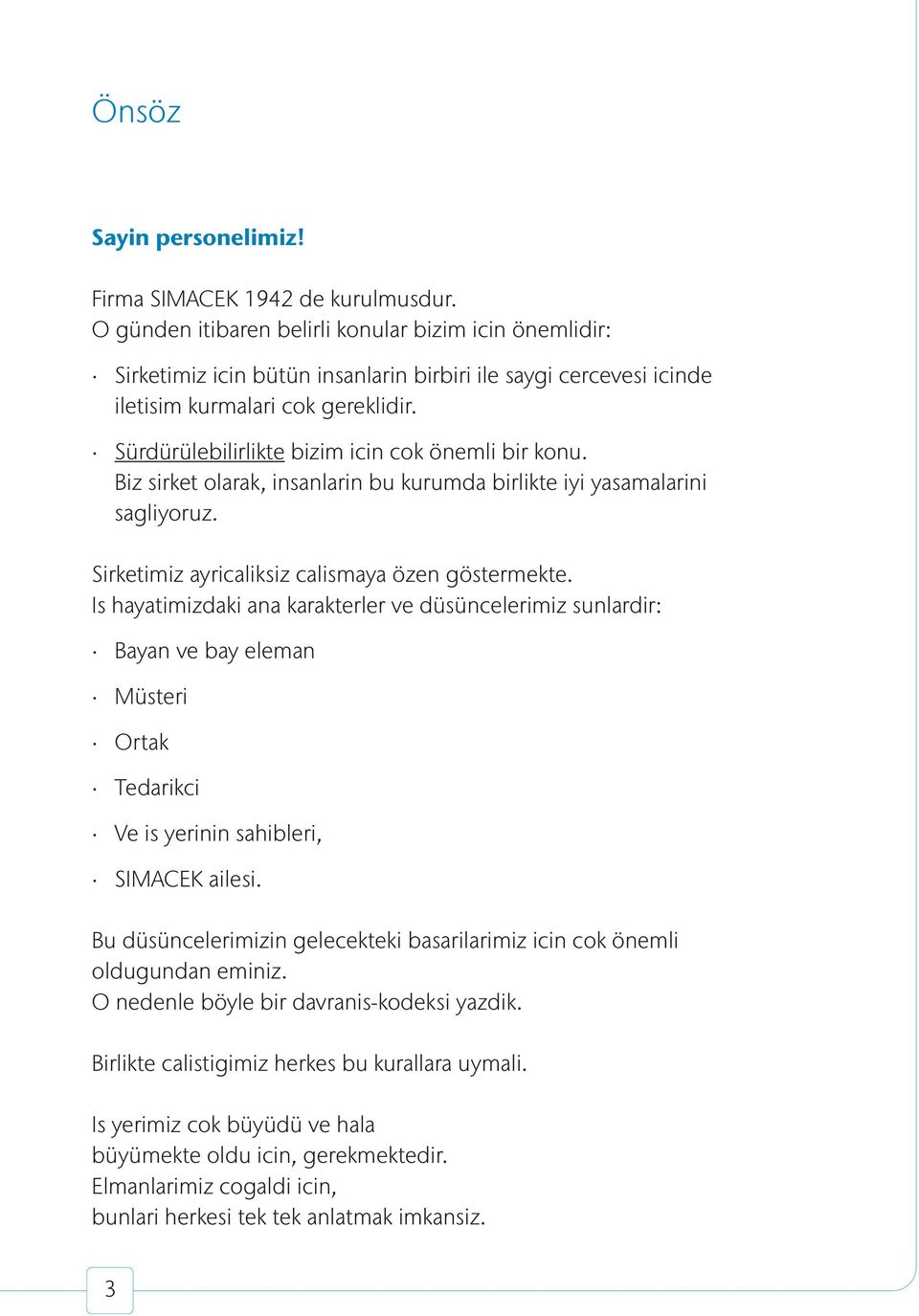 Sürdürülebilirlikte bizim icin cok önemli bir konu. Biz sirket olarak, insanlarin bu kurumda birlikte iyi yasamalarini sagliyoruz. Sirketimiz ayricaliksiz calismaya özen göstermekte.