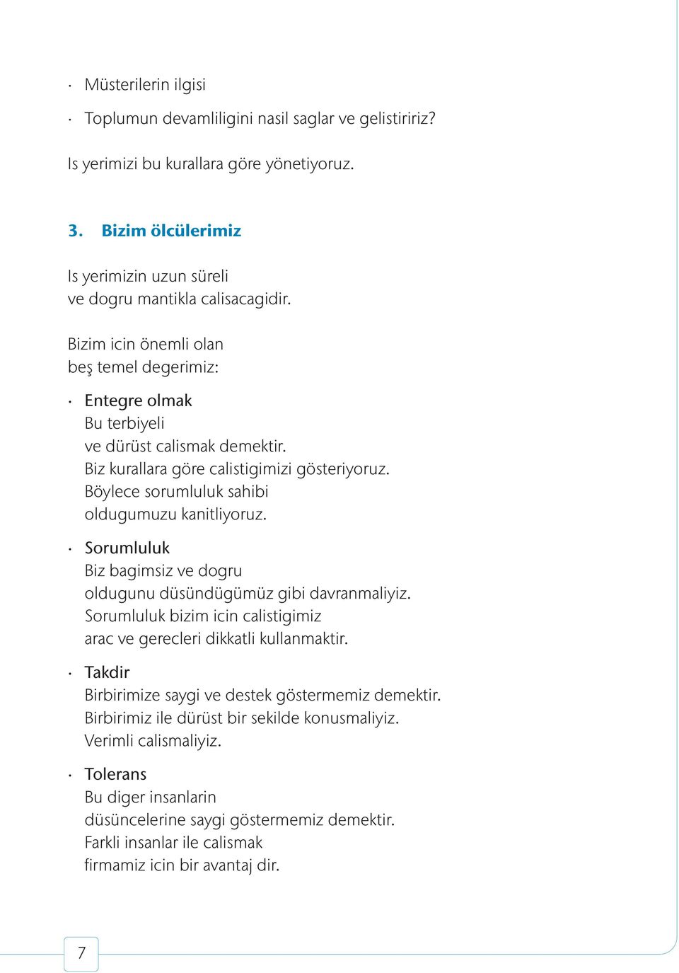 Sorumluluk Biz bagimsiz ve dogru oldugunu düsündügümüz gibi davranmaliyiz. Sorumluluk bizim icin calistigimiz arac ve gerecleri dikkatli kullanmaktir.