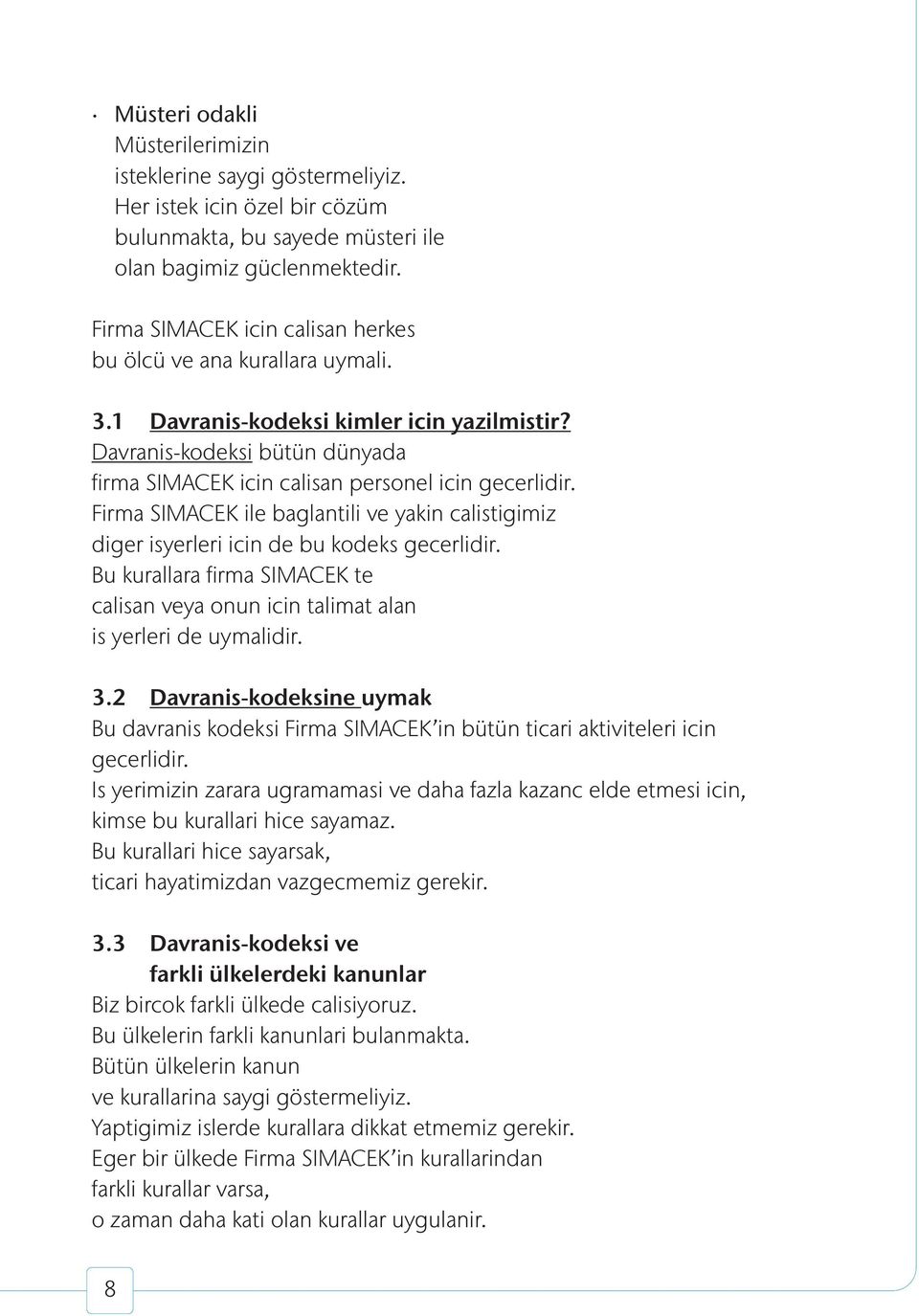 Firma SIMACEK ile baglantili ve yakin calistigimiz diger isyerleri icin de bu kodeks gecerlidir. Bu kurallara firma SIMACEK te calisan veya onun icin talimat alan is yerleri de uymalidir. 3.