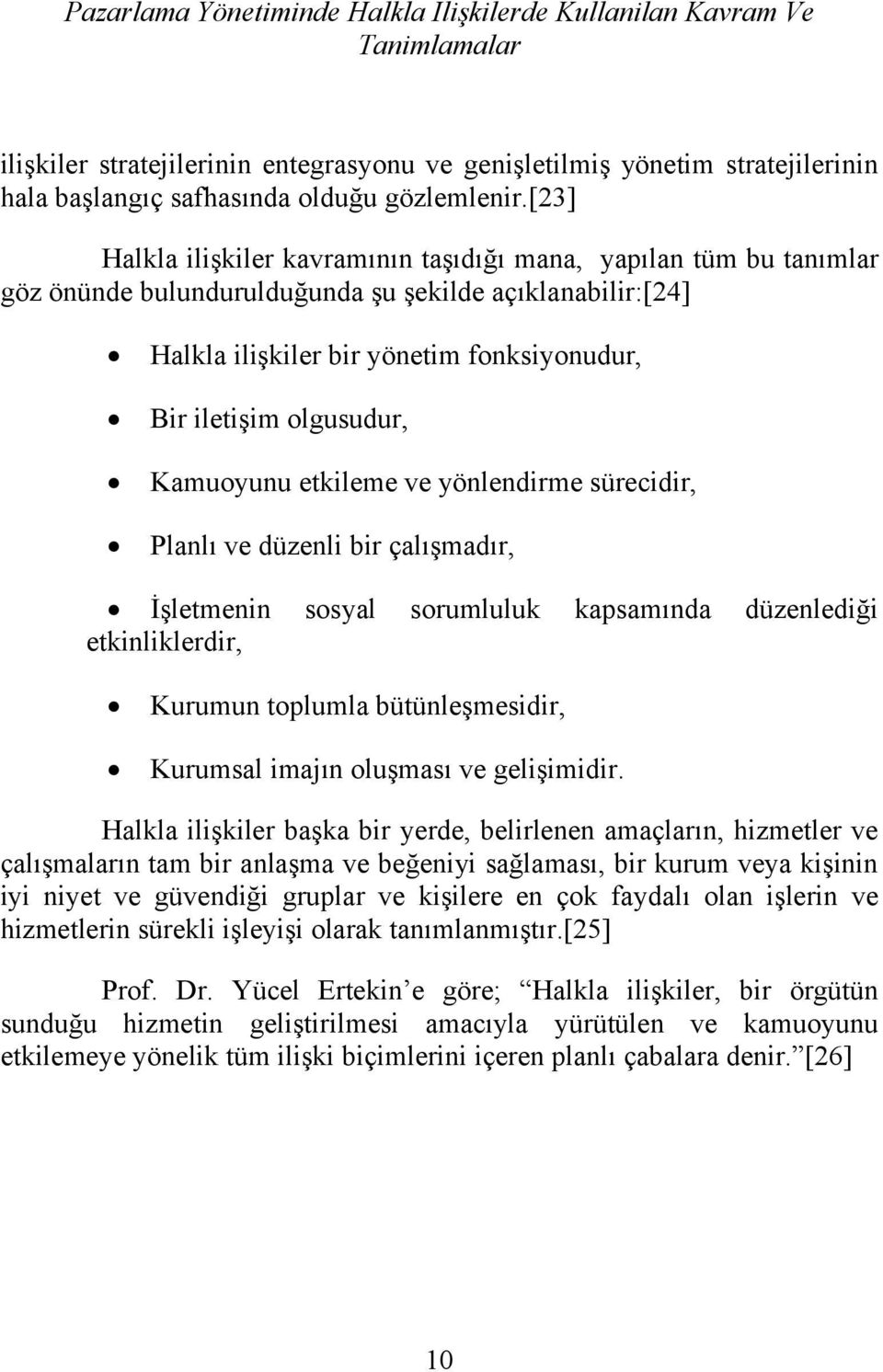 Kamuoyunu etkileme ve yönlendirme sürecidir, Planlı ve düzenli bir çalışmadır, İşletmenin sosyal sorumluluk kapsamında düzenlediği etkinliklerdir, Kurumun toplumla bütünleşmesidir, Kurumsal imajın