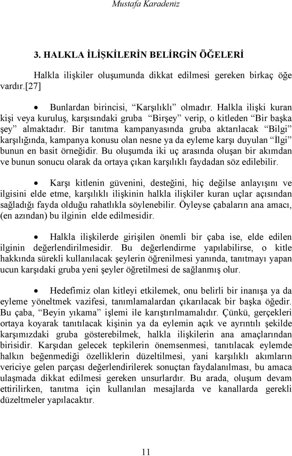 Bir tanıtma kampanyasında gruba aktarılacak Bilgi karşılığında, kampanya konusu olan nesne ya da eyleme karşı duyulan İlgi bunun en basit örneğidir.