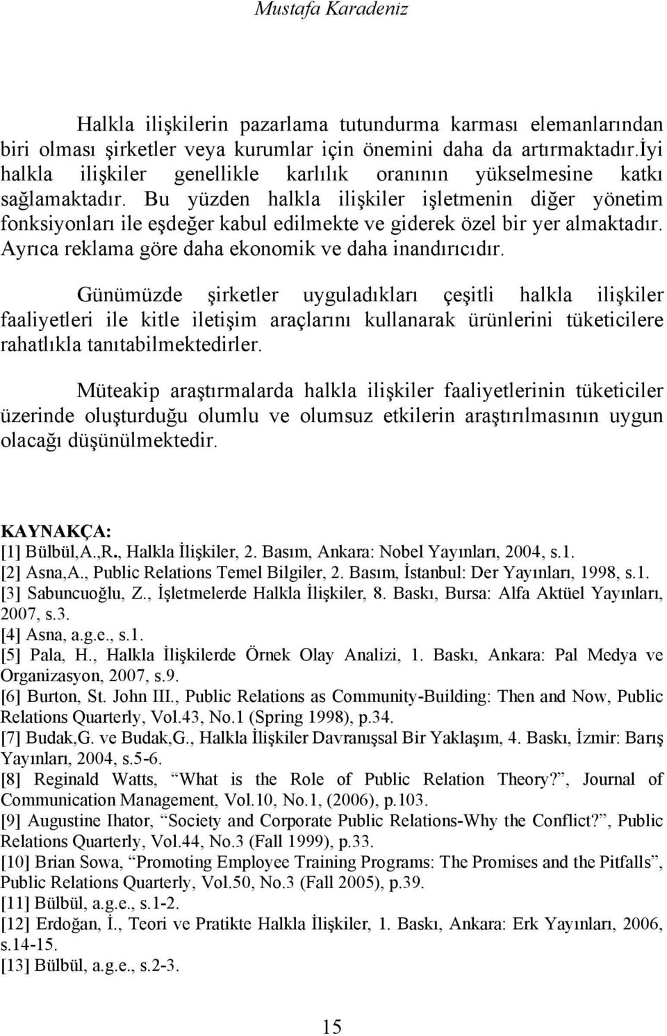 Bu yüzden halkla ilişkiler işletmenin diğer yönetim fonksiyonları ile eşdeğer kabul edilmekte ve giderek özel bir yer almaktadır. Ayrıca reklama göre daha ekonomik ve daha inandırıcıdır.