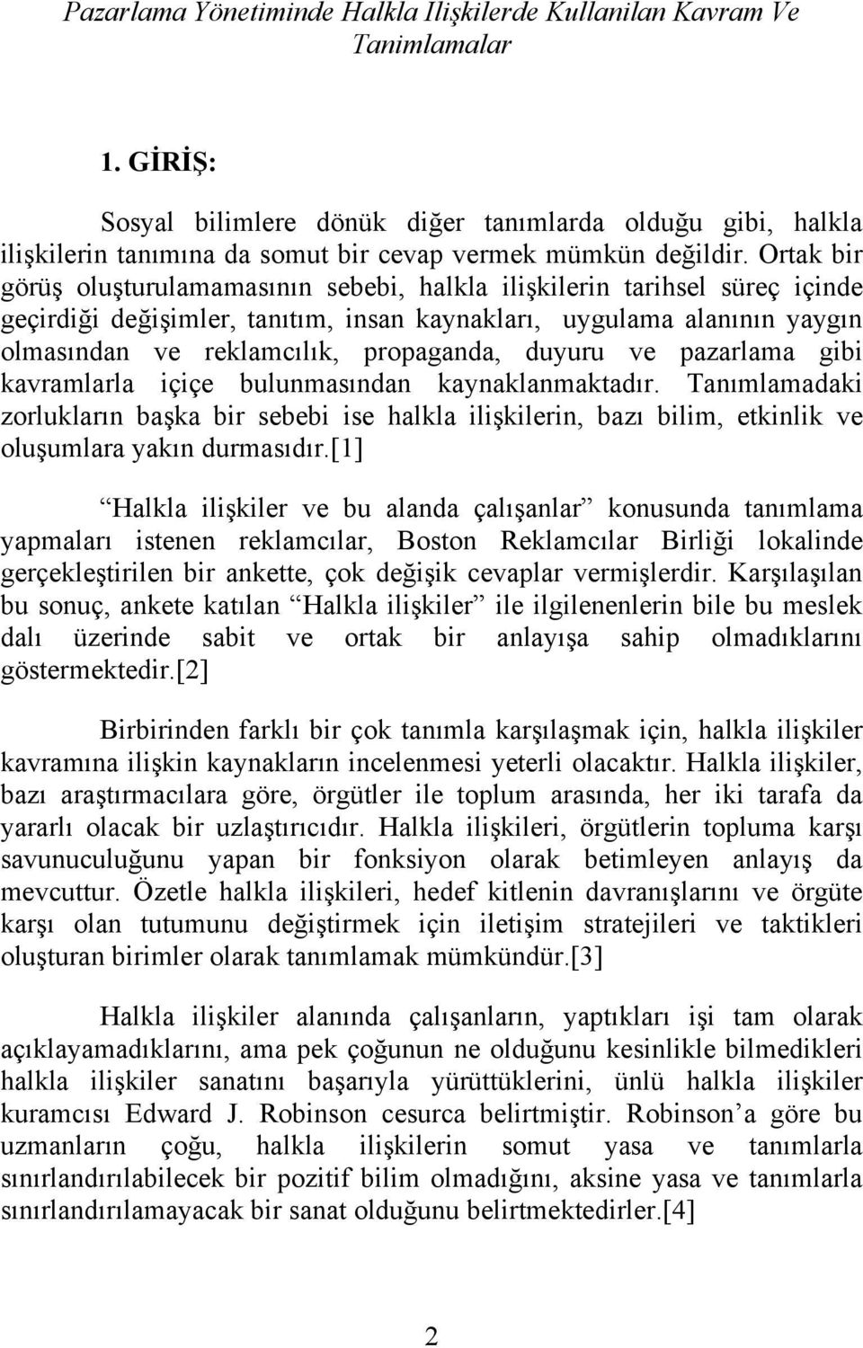 Ortak bir görüş oluşturulamamasının sebebi, halkla ilişkilerin tarihsel süreç içinde geçirdiği değişimler, tanıtım, insan kaynakları, uygulama alanının yaygın olmasından ve reklamcılık, propaganda,