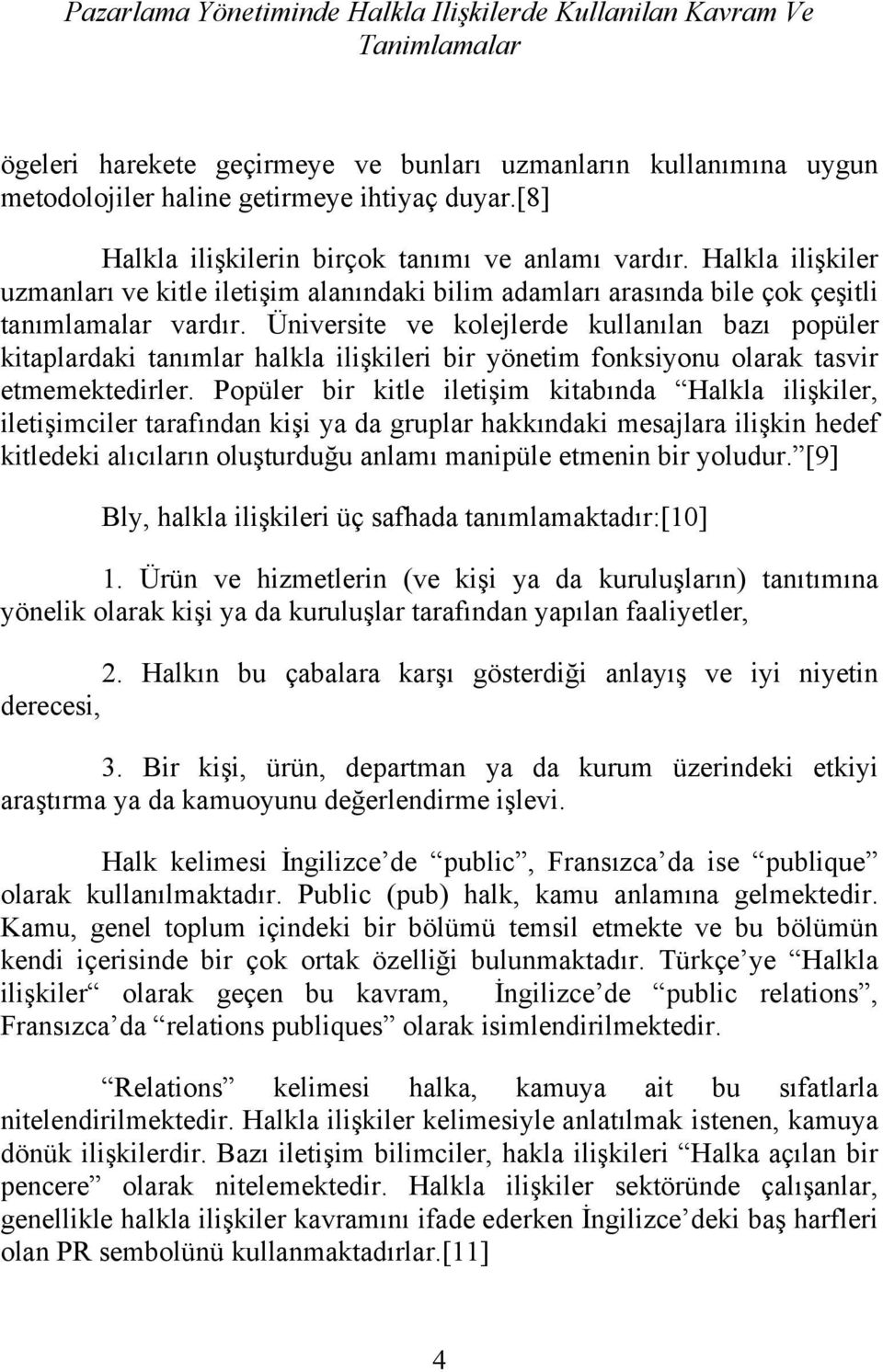 Üniversite ve kolejlerde kullanılan bazı popüler kitaplardaki tanımlar halkla ilişkileri bir yönetim fonksiyonu olarak tasvir etmemektedirler.