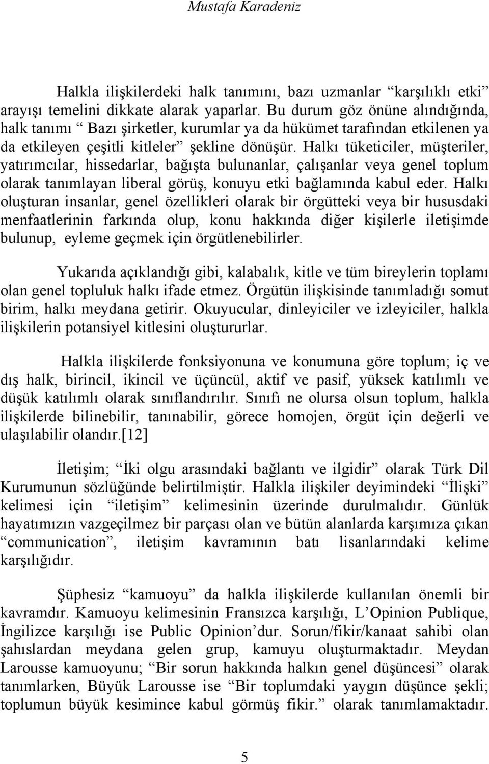 Halkı tüketiciler, müşteriler, yatırımcılar, hissedarlar, bağışta bulunanlar, çalışanlar veya genel toplum olarak tanımlayan liberal görüş, konuyu etki bağlamında kabul eder.