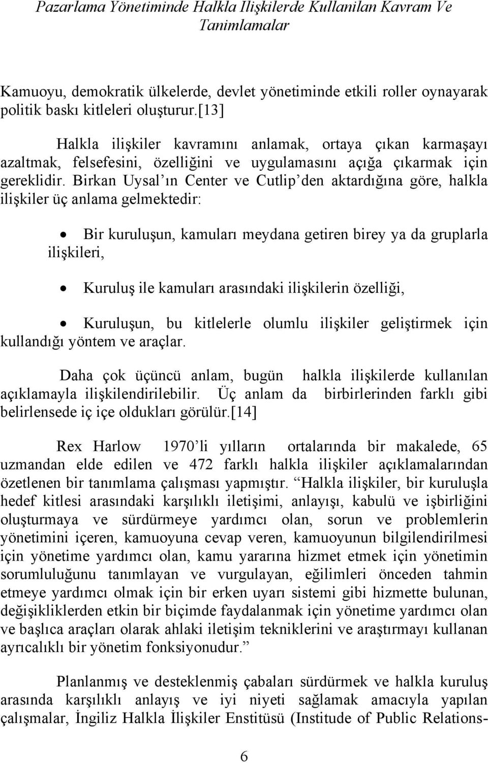 Birkan Uysal ın Center ve Cutlip den aktardığına göre, halkla ilişkiler üç anlama gelmektedir: Bir kuruluşun, kamuları meydana getiren birey ya da gruplarla ilişkileri, Kuruluş ile kamuları