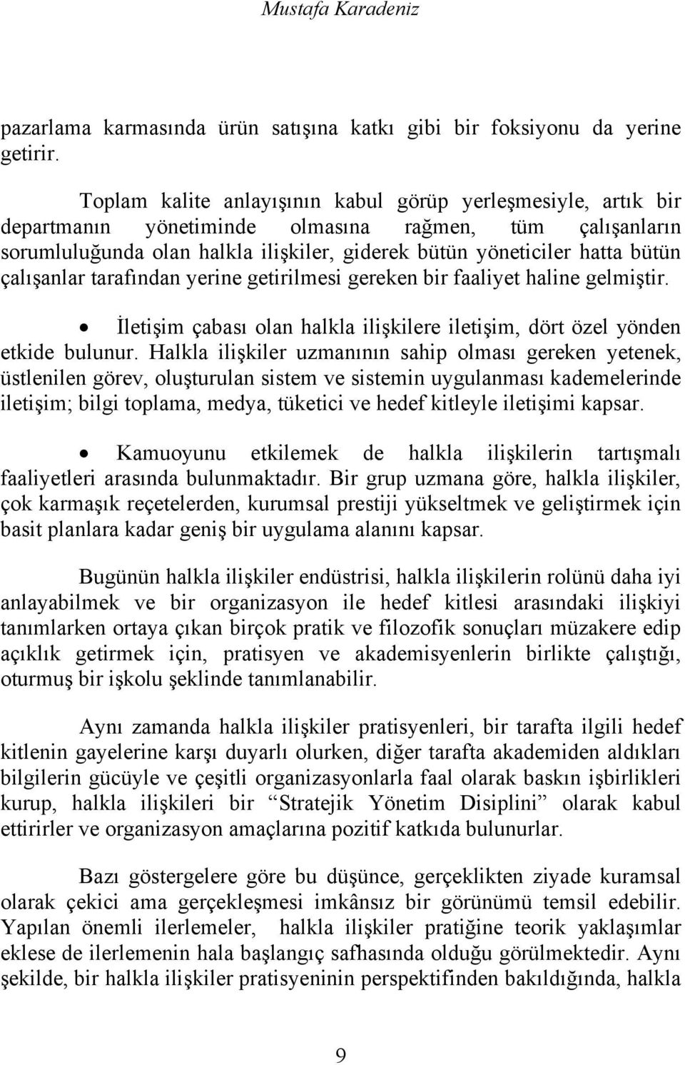 çalışanlar tarafından yerine getirilmesi gereken bir faaliyet haline gelmiştir. İletişim çabası olan halkla ilişkilere iletişim, dört özel yönden etkide bulunur.