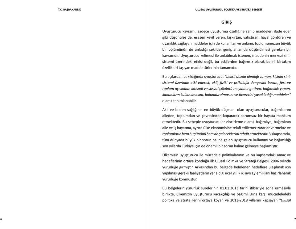 Uyuşturucu kelimesi ile anlatılmak istenen, maddenin merkezi sinir sistemi üzerindeki etkisi değil, bu etkilerden bağımsız olarak belirli birtakım özellikleri taşıyan madde türlerinin tamamıdır.