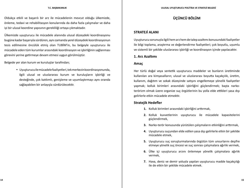 Ülkemizde uyuşturucu ile mücadele alanında ulusal düzeydeki koordinasyonu bugüne kadar başarıyla sürdüren, aynı zamanda yerel düzeydeki koordinasyonun tesis edilmesine öncülük etmiş olan TUBİM in, bu