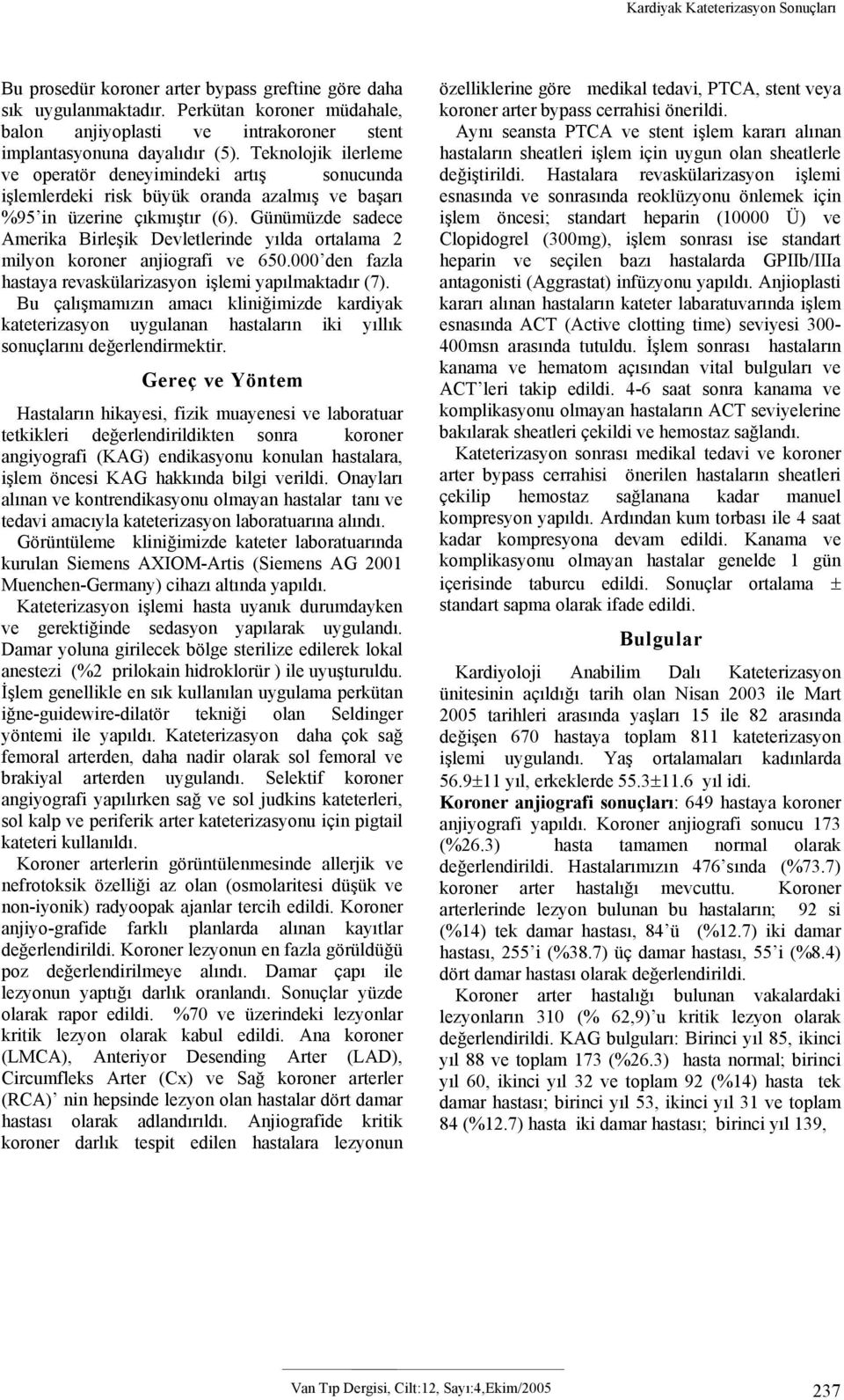 Teknolojik ilerleme ve operatör deneyimindeki artış sonucunda işlemlerdeki risk büyük oranda azalmış ve başarı %95 in üzerine çıkmıştır (6).