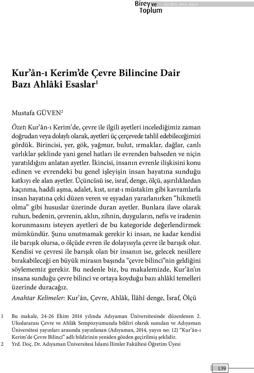 çerçevede tahlil edebileceğimizi gördük. Birincisi, yer, gök, yağmur, bulut, ırmaklar, dağlar, canlı varlıklar şeklinde yani genel hatları ile evrenden bahseden ve niçin yaratıldığını anlatan ayetler.