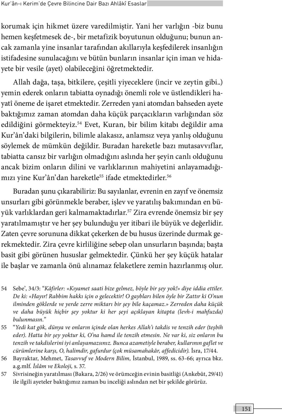 bütün bunların insanlar için iman ve hidayete bir vesile (ayet) olabileceğini öğretmektedir. Allah dağa, taşa, bitkilere, çeşitli yiyeceklere (incir ve zeytin gibi.